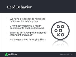 Herd Behavior
•

We have a tendency to mimic the
actions of the larger group


•

Crowd psychology is a major
contributor ...