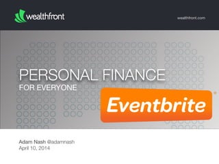 FOR EVERYONE
PERSONAL FINANCE
wealthfront.com
Adam Nash @adamnash
April 10, 2014
 
