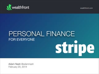 wealthfront.com

PERSONAL FINANCE
FOR EVERYONE

Adam Nash @adamnash
February 20, 2014

 