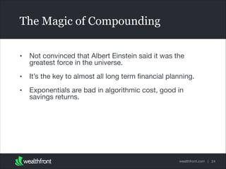 The Magic of Compounding
•

Not convinced that Albert Einstein said it was the
greatest force in the universe.


•

It’s t...