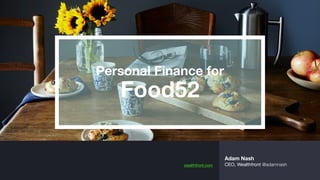 wealthfront.com
Adam Nash
CEO, Wealthfront @adamnash
Personal Finance for	
  
Food52
 