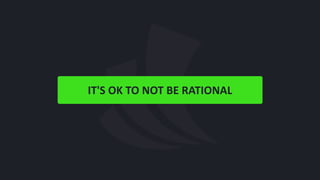 IT'S	
  OK	
  TO	
  NOT	
  BE	
  RATIONAL
 
