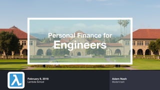 Adam Nash
@adamnash
Personal Finance for
Engineers
February 9, 2018
Lambda School
 