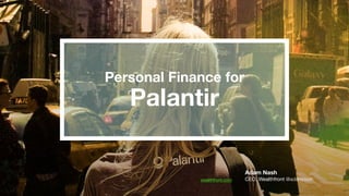 wealthfront.com
Adam Nash
CEO, Wealthfront @adamnash
Personal Finance for	
  
Palantir
 