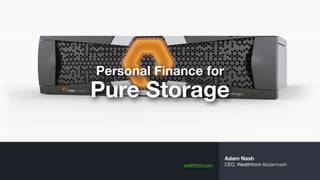 wealthfront.com
Adam Nash
CEO, Wealthfront @adamnash
Personal Finance for	
  
Pure Storage
 