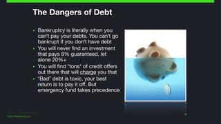 ©2015 Wealthfront, Inc.
24
The Dangers of Debt
▪ Bankruptcy is literally when you
can't pay your debts. You can't go
bankr...