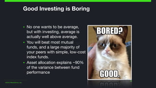 ©2015 Wealthfront, Inc.
25
Good Investing is Boring
▪ No one wants to be average,
but with investing, average is
actually ...