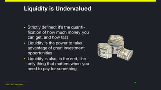 ©2011-2017 Adam Nash
Liquidity is Undervalued
▪ Strictly defined: it's the quanti-
fication of how much money you
can get,...