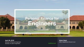 wealthfront.com
Adam Nash
CEO, Wealthfront @adamnash
Personal Finance for	
Engineers
April 26, 2016
Society of Women Engineers 
Society of Latino Engineers
 