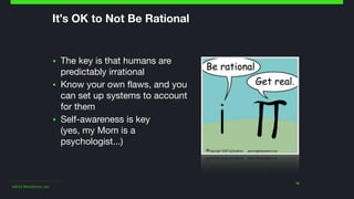 ©2014 Wealthfront, Inc.
18
It's OK to Not Be Rational
▪ The key is that humans are
predictably irrational

▪ Know your own...