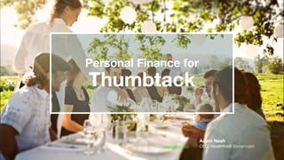 wealthfront.com
Adam Nash
CEO, Wealthfront @adamnash
Personal Finance for	
  
Thumbtack
 