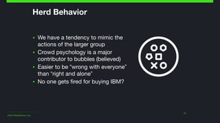 ©2014 Wealthfront, Inc.
Herd Behavior
▪ We have a tendency to mimic the
actions of the larger group

▪ Crowd psychology is...