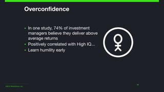 ©2014 Wealthfront, Inc.
Overconfidence
▪ In one study, 74% of investment
managers believe they deliver above
average retur...