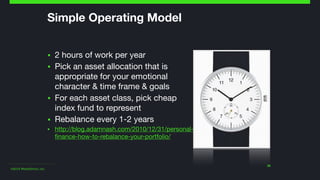 ©2014 Wealthfront, Inc.
30
Simple Operating Model
▪ 2 hours of work per year

▪ Pick an asset allocation that is
appropria...