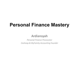 Personal Finance Mastery
Ardiansyah
Personal Finance Provocator
Cashoop & MyFamily Accounting Founder
 