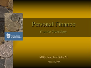 Personal Finance Course Overview MBA. Juan José Salas M. México 2009 