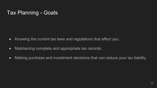 Tax Planning - Goals
● Knowing the current tax laws and regulations that affect you.
● Maintaining complete and appropriate tax records.
● Making purchase and investment decisions that can reduce your tax liability.
25
 