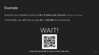 Example
Assume your taxable income is Rs. 8 lakhs per annum (We’ll be in 15% slab)
Technically, we will have to pay Rs. 1,20,000 as income tax.
WAIT!
27
Scan the above QR or click on link in the chat.
 