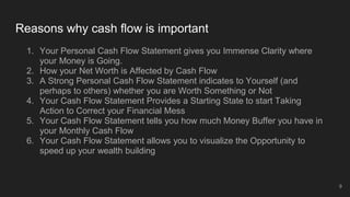 Reasons why cash flow is important
1. Your Personal Cash Flow Statement gives you Immense Clarity where
your Money is Goin...