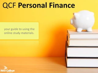 QCF Personal Finance

your guide to using the
online study materials.
 