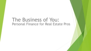 The Business of You:
Personal Finance for Real Estate Pros
1
 