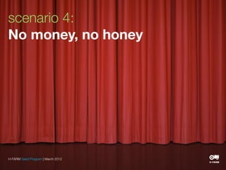 scenario 4:
No money, no honey




H-FARM Seed Program | March 2012
 