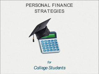 PERSONAL FINANCE
STRATEGIES
for
CollegeStudents
 