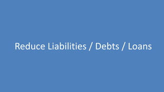 110
Reduce Liabilities / Debts / Loans
 