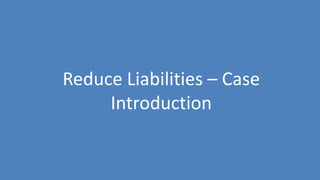 114
Reduce Liabilities – Case
Introduction
 