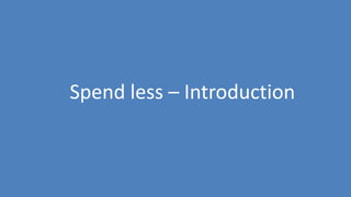 16
Spend less – Introduction
 