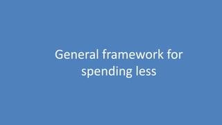 18
General framework for
spending less
 