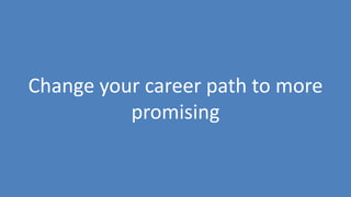 194
Change your career path to more
promising
 