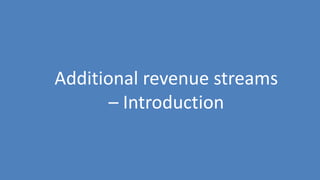203
Additional revenue streams
– Introduction
 