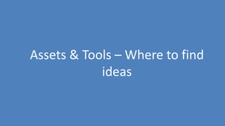 224
Assets & Tools – Where to find
ideas
 