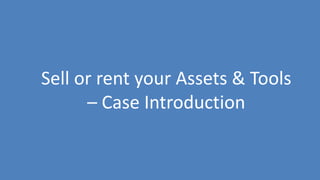 226
Sell or rent your Assets & Tools
– Case Introduction
 