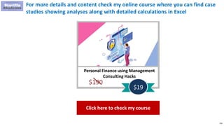 236
Personal Finance using Management
Consulting Hacks
$190
$19
For more details and content check my online course where you can find case
studies showing analyses along with detailed calculations in Excel
Click here to check my course
 