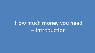 238
How much money you need
– Introduction
 