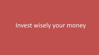 241
Invest wisely your money
 