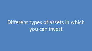 247
Different types of assets in which
you can invest
 
