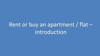 61
Rent or buy an apartment / flat –
Introduction
 