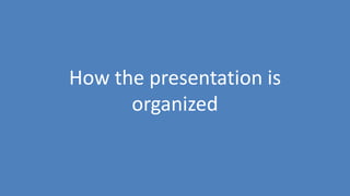 8
How the presentation is
organized
 