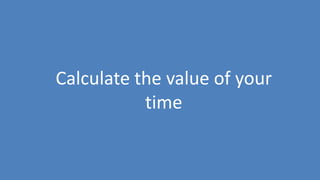 84
Calculate the value of your
time
 