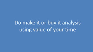97
Do make it or buy it analysis
using value of your time
 