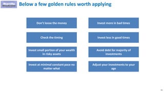 251
Below a few golden rules worth applying
Don’t loose the money
Check the timing
Invest small portion of your wealth
in ...