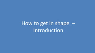 81
How to get in shape –
Introduction
 