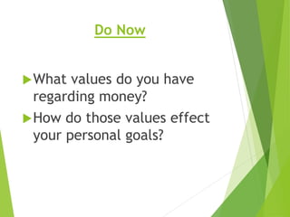 Do Now
What values do you have
regarding money?
How do those values effect
your personal goals?
 