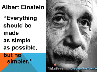 Albert Einstein
“Everything
should be
made
as simple
as possible,
but no
simpler.”
10
 