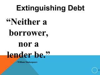 Extinguishing Debt
“Neither a
borrower,
nor a
lender be.”
- William Shakespeare
107
 