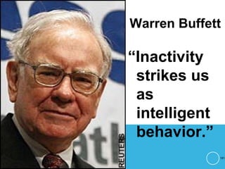 Warren Buffett
“Inactivity
strikes us
as
intelligent
behavior.”
181
 