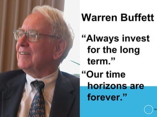 Warren Buffett
“Always invest
for the long
term.”
“Our time
horizons are
forever.”
185
 